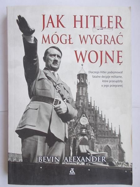 Alexander Bevin - Jak Hitler mógł wygrać wojnę