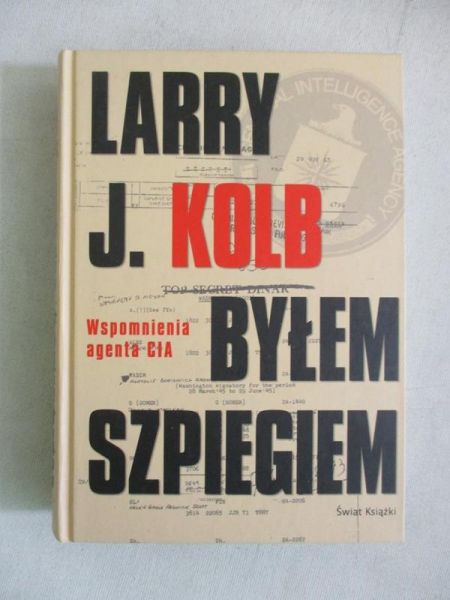 Kolb Larry J. - Byłem szpiegiem. Wspomnienia agenta CIA