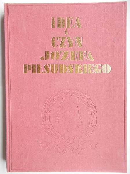 Idea i czyn Józefa Piłsudskiego, Reprint z 1934 r.