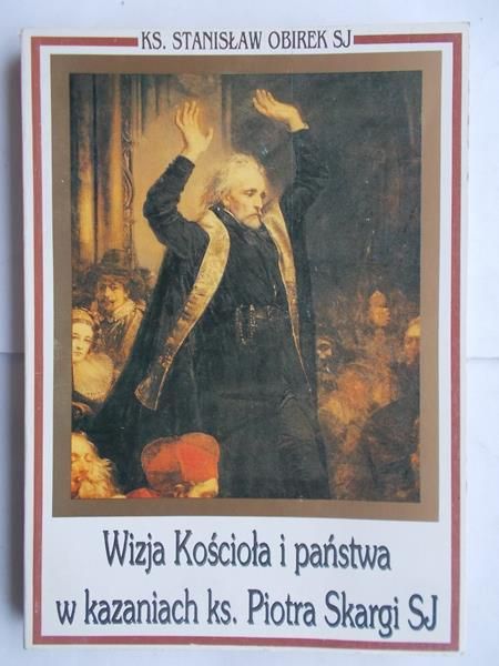 Wizja Kościoła i państwa w kazaniach ks. Piotra Skargi SJ