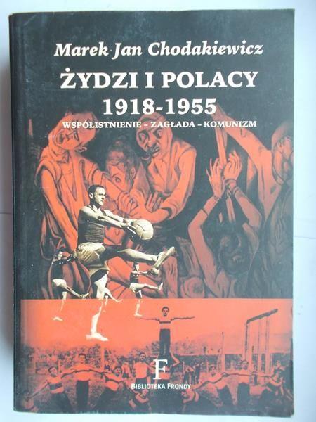 Chodakiewicz Marek Jan - Żydzi i Polacy 1918-1955: Współistnienie-zagłada-komunizm