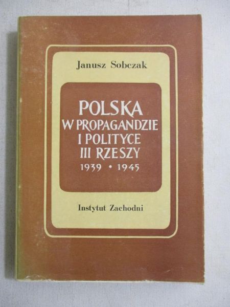 Sobczak Janusz - Polska w propagandzie i polityce III Rzeszy 1939-1945