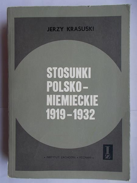 Krasuski Jerzy - Stosunki polsko – niemieckie 1919 – 1932