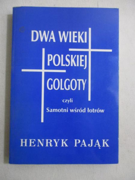 Pająk Henryk - Dwa wieki polskiej Golgoty