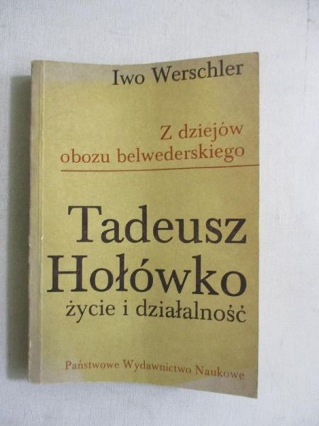 Z dziejów obozu belwederskiego. Tadeusz Hołówko - życie i działalność