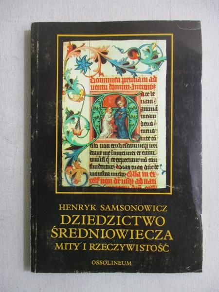 Samsonowicz Henryk - Dziedzictwo średniowiecza: mity i rzeczywistość