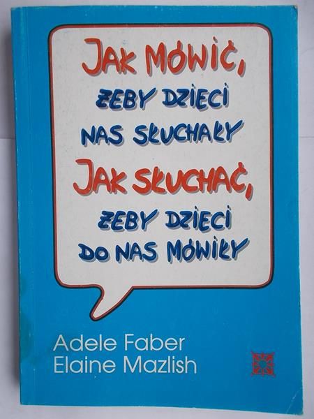 Jak mówić żeby dzieci nas słuchały. Jak słuchać żeby dzieci do nas mówiły