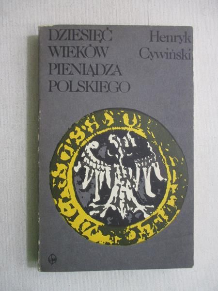 Cywiński Henryk - Dziesięć wieków pieniądza polskiego