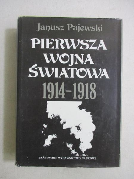Pajewski Janusz -  Pierwsza Wojna Światowa 1914-1918