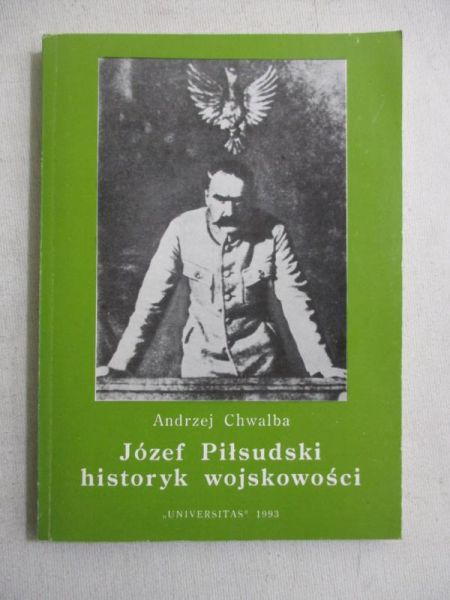 Chwalba Andrzej - Józef Piłsudski historyk wojskowości