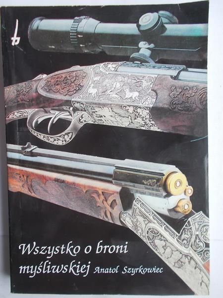 Szyrkowiec Anatol - Wszystko o broni myśliwskiej