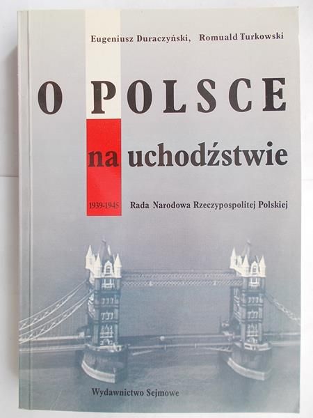 Duraczyński Eugeniusz - O Polsce na uchodźstwie. 1939-1945 Rada Narodowa Rzeczypospolitej Polskiej
