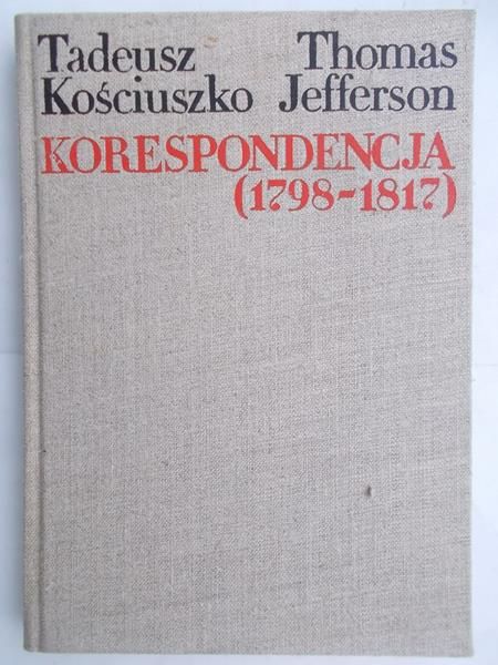 Rusinowa Izabella - Tadeusz Kościuszko Thomas Jefferson korespondencja (1798-1817)