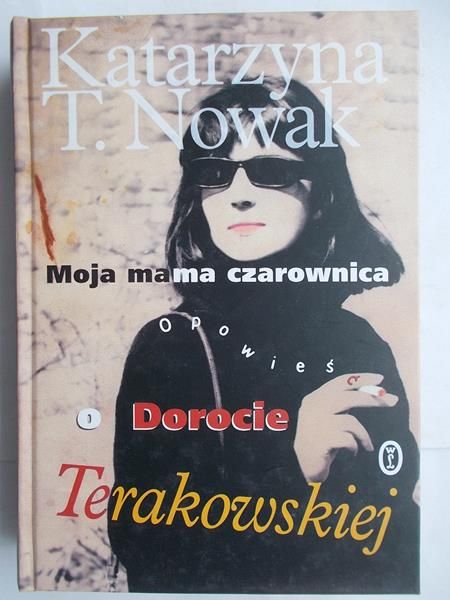 Nowak Katarzyna T. - Moja mama czarownica. Opowieść o Dorocie Terakowskiej