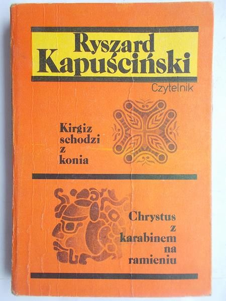 Kapuściński Ryszard - Kirgiz schodzi z konia / Chrystus z karabinem na ramieniu