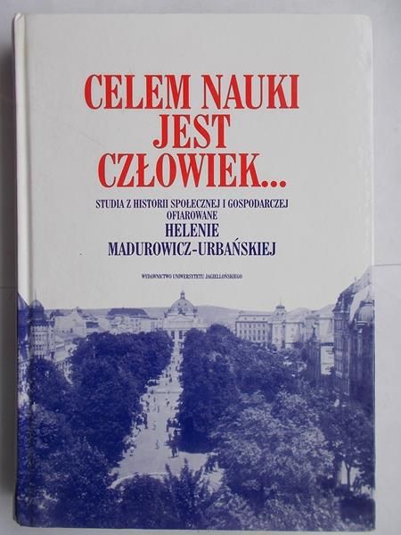 Celem nauki jest człowiek…Studia historii społecznej i gospodarczej ofiarowane Helenie Madurowicz-Urbańskiej