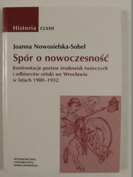 Spór o nowoczesność Konfrontacje postaw środowisk twórczych i odbiorców sztuki we Wrocławiu w latach 1900-1932