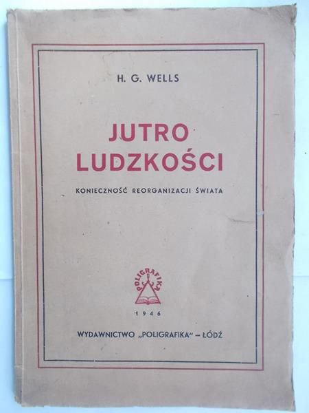 Wells H. G. - Jutro ludzkości. Konieczność reorganizacji świata, 1946 r.