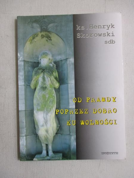 Od prawdy poprzez dobro ku wolności