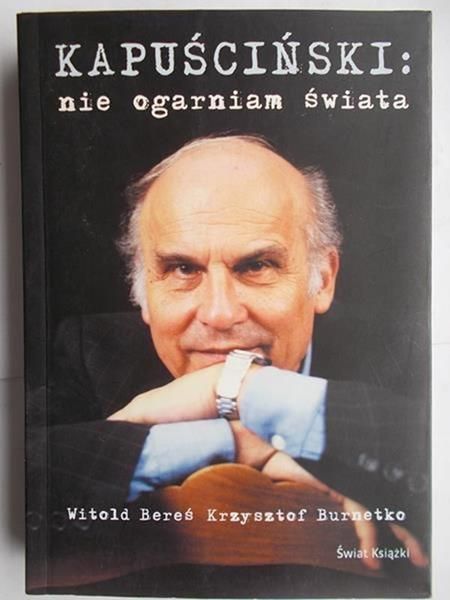 Kapuściński: Nie ogarniam świata