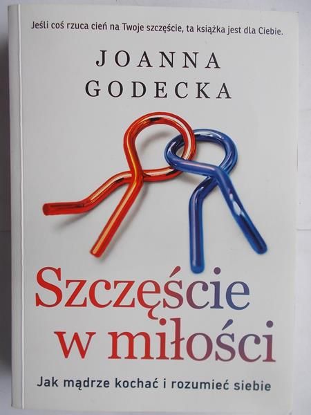 Szczęście w miłości Jak mądrze kochać i rozumieć siebie