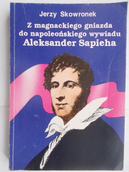 Z magnackiego gniazda do napoleońskiego wywiadu. Aleksander Sapieha
