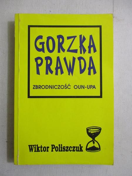 Gorzka prawda. Zbrodniczość OUN-UPA