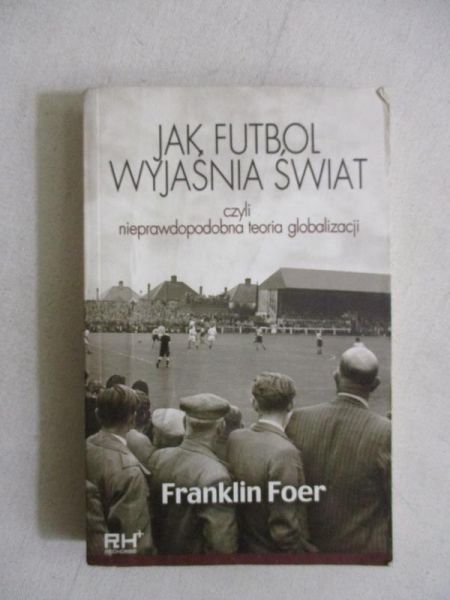 Jak futbol wyjaśnia świat, czyli nieprawdopodobna teoria globalizacji