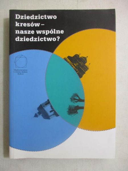 Dziedzictwo kresów-nasze wspólne dziedzictwo?