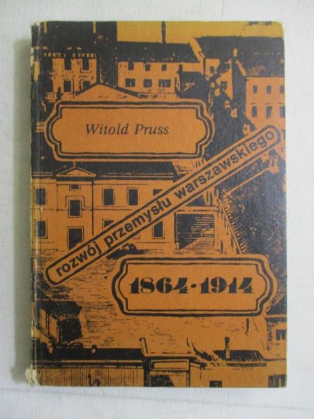 Pruss Witold - Rozwój przemysłu warszawskiego 1864-1914