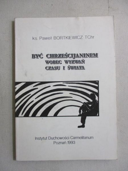 Bortkiewicz Paweł - Być chrześcijaninem wobec wyzwań czasu i świata