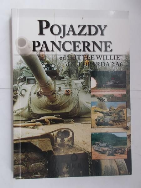 Pojazdy pancerne. Od "Little Willie" do Leoparda 2 A6