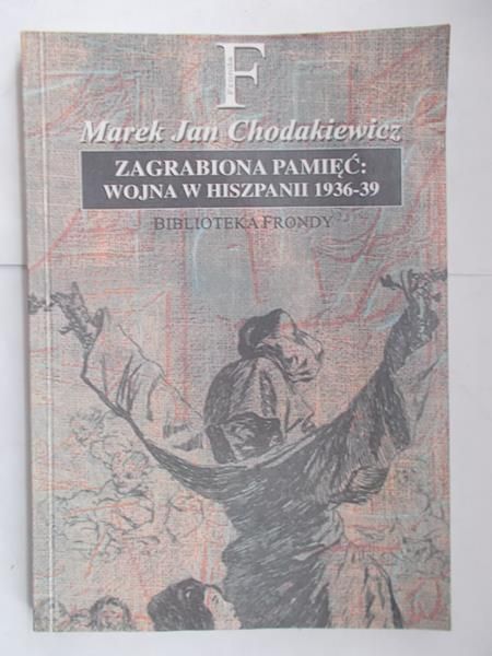 Chodakiewicz Marek Jan - Zagrabiona pamięć: Wojna w Hiszpanii 1936-39