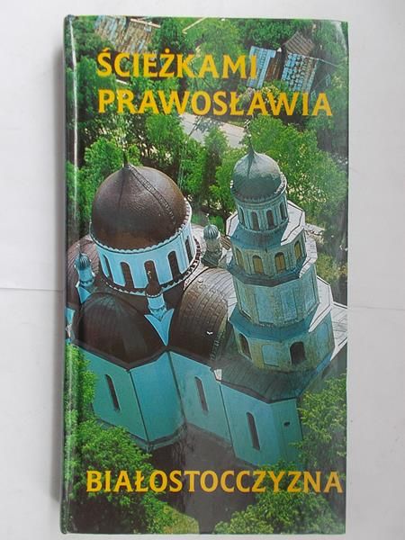 Ścieżkami prawosławia. Białostoczyzna