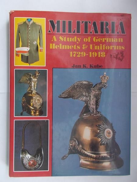 Militaria. A study of German Helmets & Uniforms 1729-1918