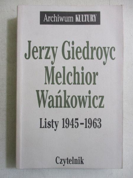 Jerzy Giedroyc Melchior Wańkowicz. Listy 1945-1963