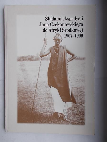 Śladami ekspedycji Jana Czekanowskiego do Afryki Środkowej 1907-1909