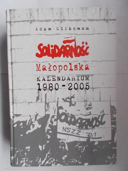 Gliksman Adam - Solidarność Małopolska. Kalendarium 1980 - 2005