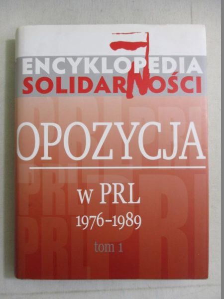 Encyklopedia Solidarności. Opozycja w PRL 1976-1989. Tom I