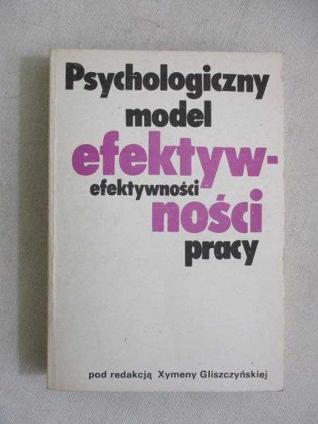 Gliszczyńska Xymena (red.) - Psychologiczny model efektywności pracy