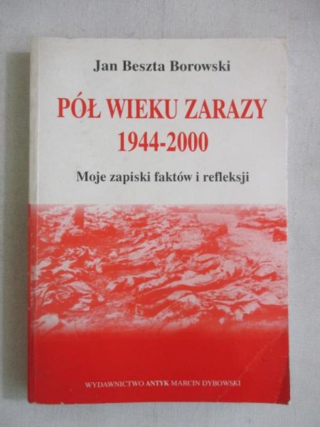 Borowski Beszta Jan - Pól wieku zarazy 1944-2000