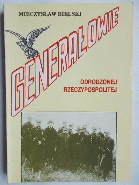 Bielski Mieczysław - Generałowie odrodzonej Rzeczypospolitej