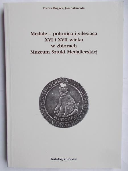 Medale – polonica i silesiaca XVI i XVII wieku w zbiorach Muzeum Sztuki Medalierskiej