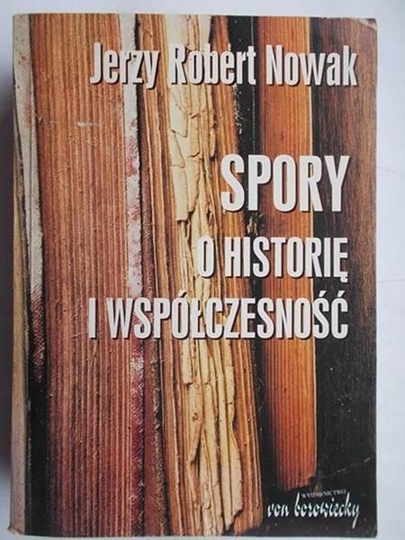 Nowak Jerzy Nowak - Spory o Historię i Współczesność