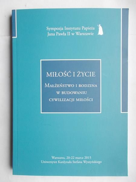 Miłość i życie. Małżeństwo i rodzina w budowaniu cywilizacji miłości