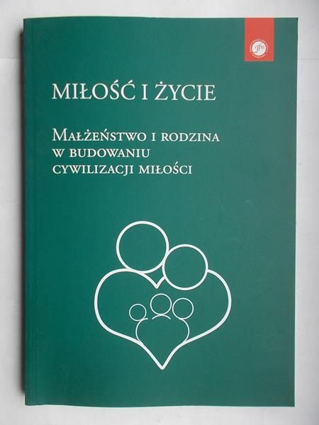 Miłość i życie. Małżeństwo i rodzina w budowaniu cywilizacji miłości