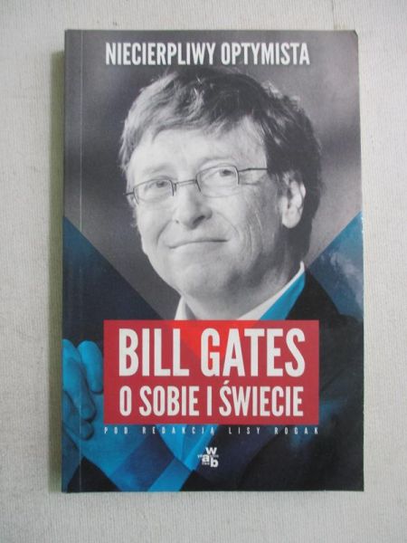 Niecierpliwy optymista. Bill Gates o sobie i świecie
