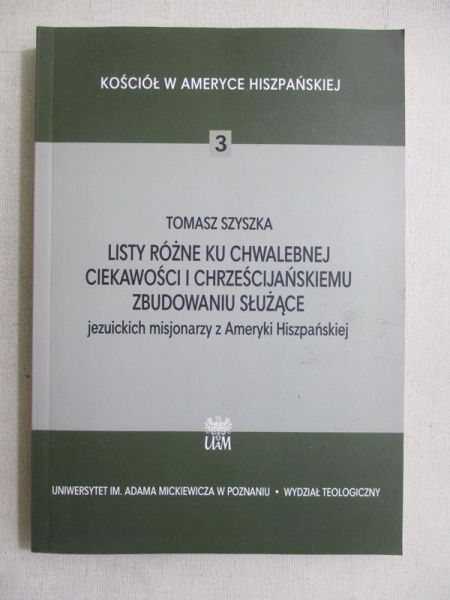 Szyszka Tomasz - Listy różne ku chwalebnej ciekawości i chrześcijańskiemu zbudowaniu służące jezuickich misjonarzy z Ameryki Hiszpańskiej