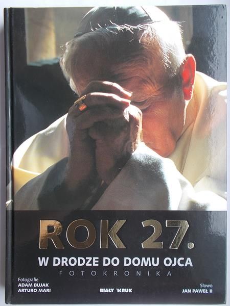 Bujak Adam,    - Rok 27. W drodze do domu Ojca. Fotokronika