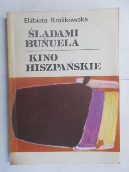 Królikowska Elżbieta - Śladami Bunuela. Kino hiszpańskie